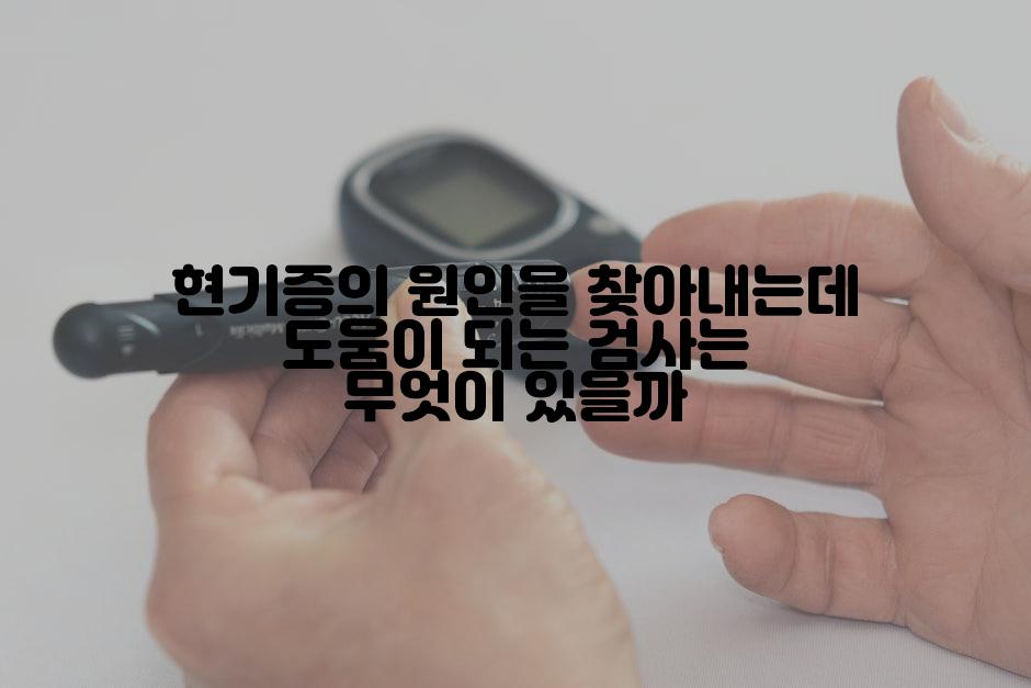 현기증의 원인을 찾아내는데 도움이 되는 검사는 무엇이 있을까