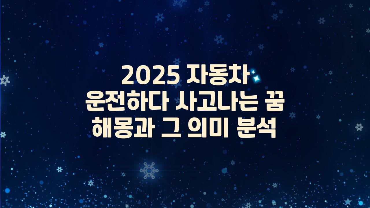 2025 자동차 운전하다 사고나는 꿈해몽