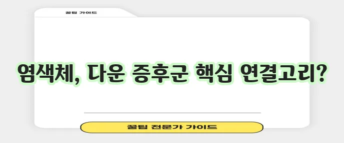 다운 증후군 특징은 염색체 이상으로 정의됩니다!