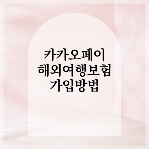  카카오페이 여행자보험 가입하기 가입방법 해외여행보험 가입하기