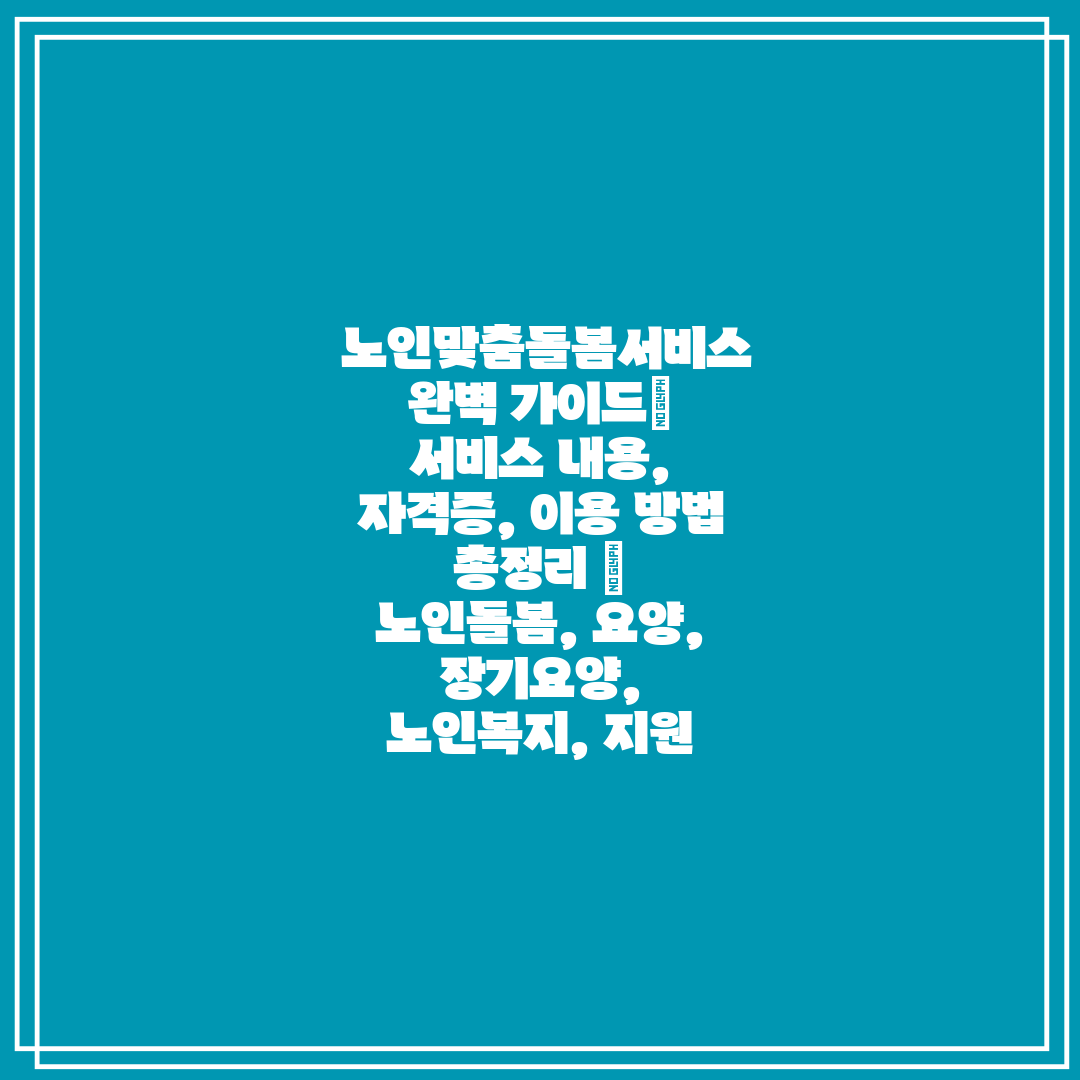 노인맞춤돌봄서비스 완벽 가이드 서비스 내용, 자격증,