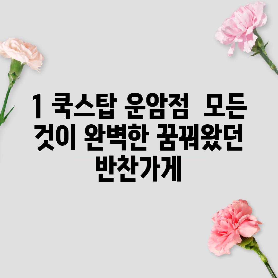 1. 쿡스탑 운암점:  모든 것이 완벽한, 꿈꿔왔던 반찬가게