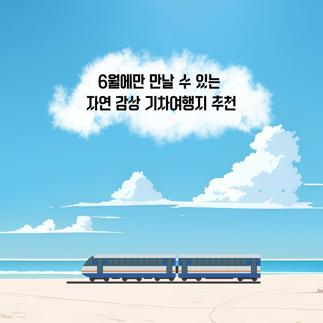 6월에만 만날 수 있는 자연 감상 기차여행지 추천