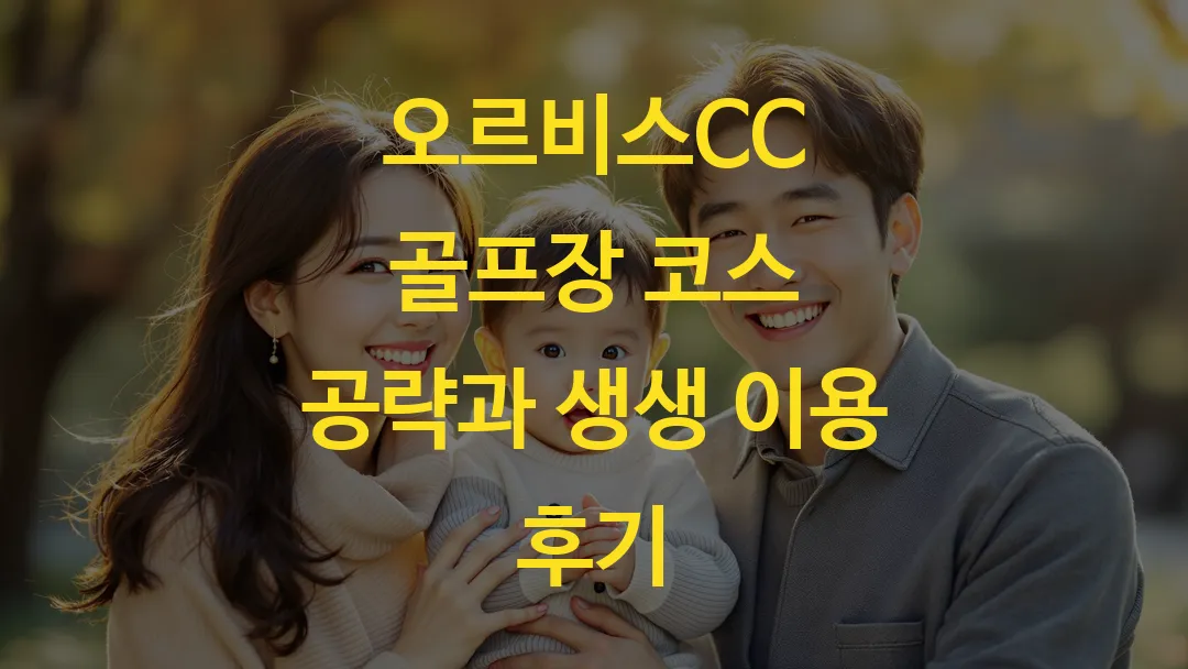 오르비스CC 골프장 코스 공략과 생생 이용 후기
