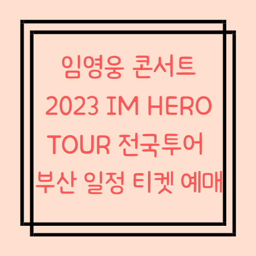  임영웅 콘서트 부산 2023 IM HERO TOUR 전국투어 일정 티켓 예매