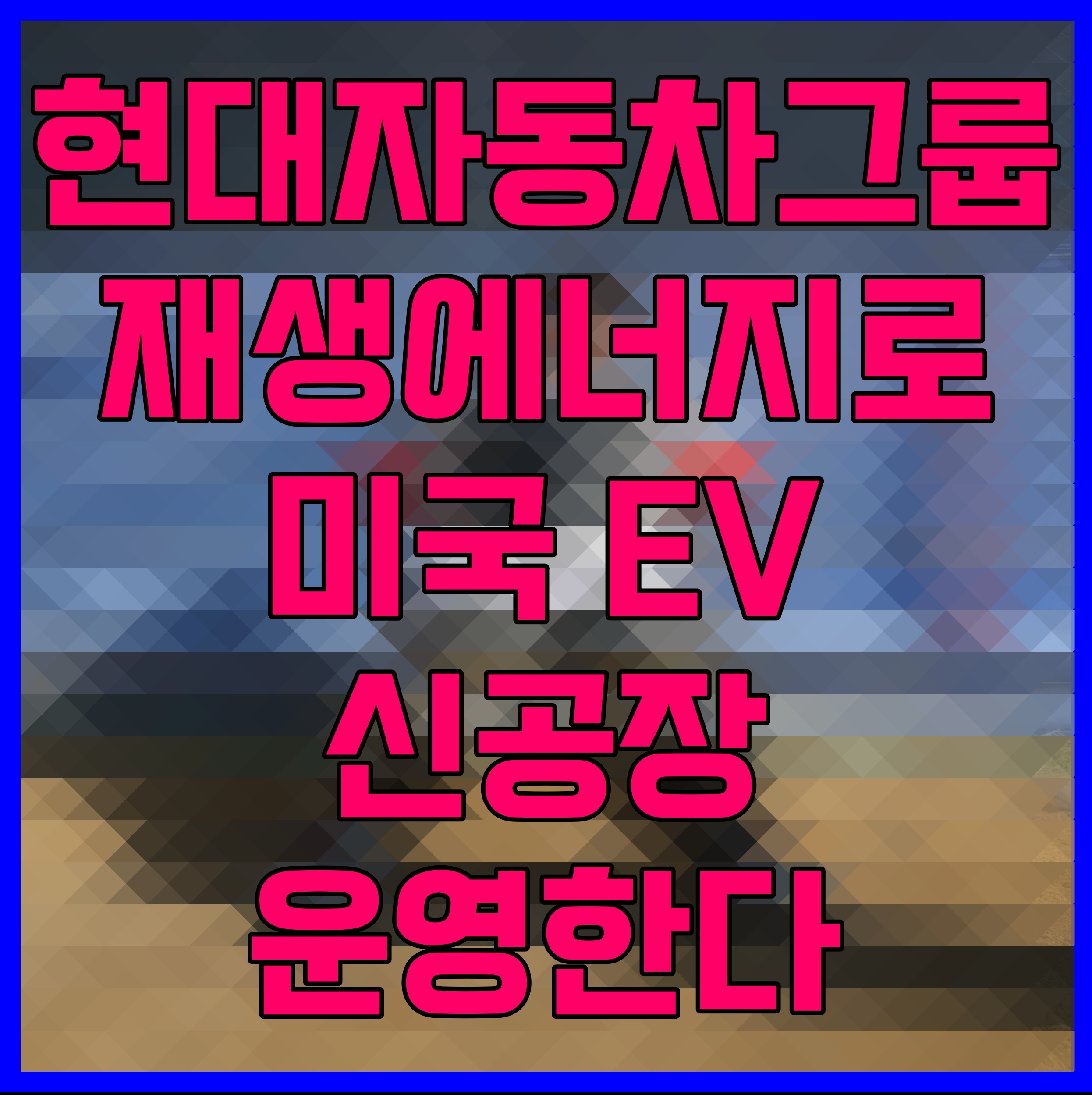  현대자동차그룹 재생에너지로 미국 EV 신공장 운영한다