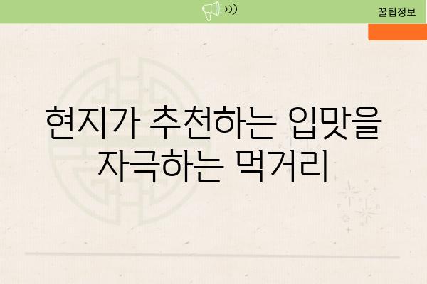 현지가 추천하는 입맛을 자극하는 먹거리