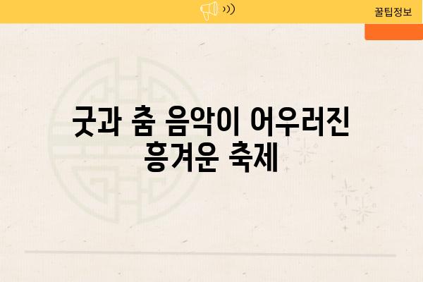 굿과 춤 음악이 어우러진 흥겨운 축제