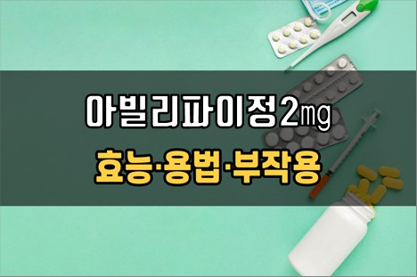  아빌리파이정2mg 복용 전 확인사항 3가지! 효능·효과, 복용법, 주의사항(부작용)