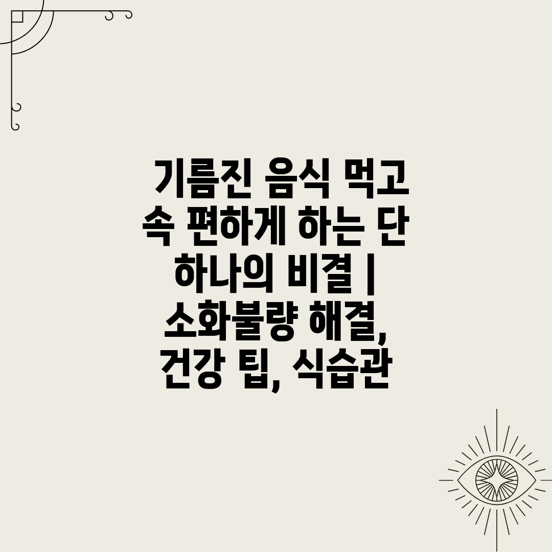  기름진 음식 먹고 속 편하게 하는 단 하나의 비결  