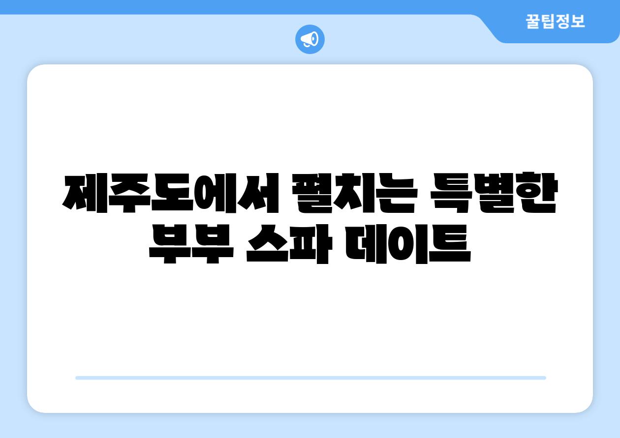 제주도에서 펼치는 특별한 부부 스파 데이트
