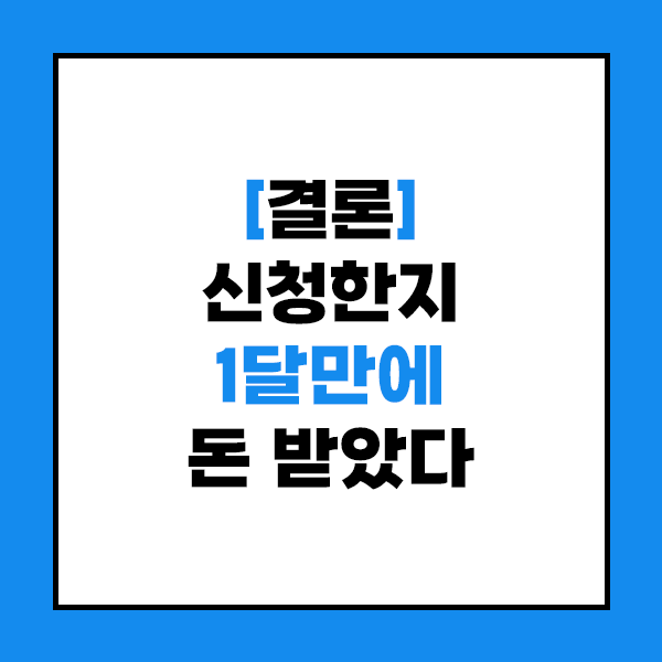 결론 - 신청한지 1달만에 돈을 받았다