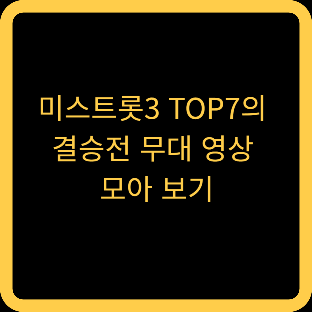 미스트롯3 TOP7의 결승전 무대 영상 모아 보기