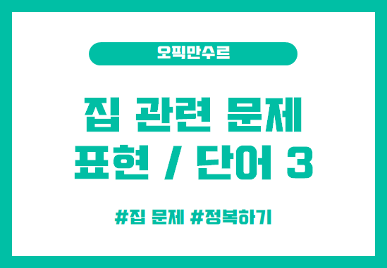  오픽 집 문제 단어, 표현 꿀팁 예시 3편