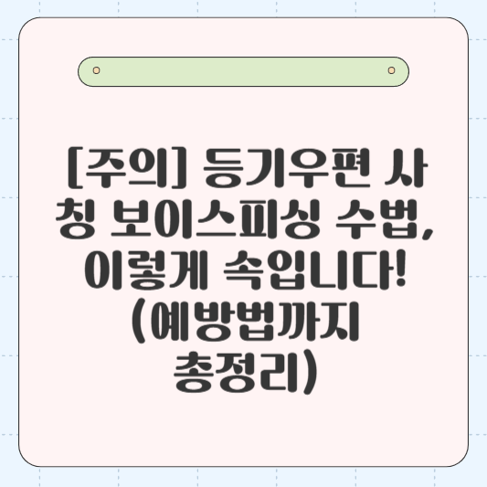📬 [주의] 등기우편 사칭 보이스피싱 수법, 이렇게 속입니다! (예방법까지 총정리)