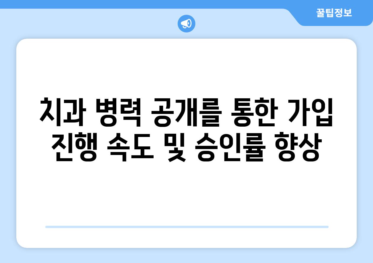 치과 병력 공개를 통한 가입 진행 속도 및 승인률 향상