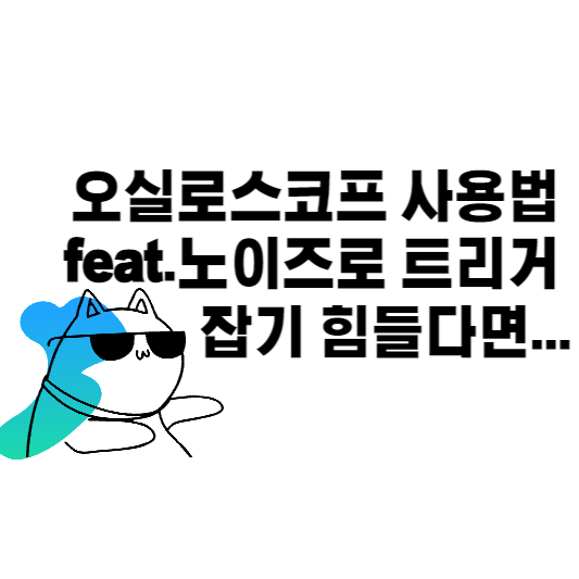 오실로스코프 사용법 feat.노이즈로 트리거 잡기 힘들다면...