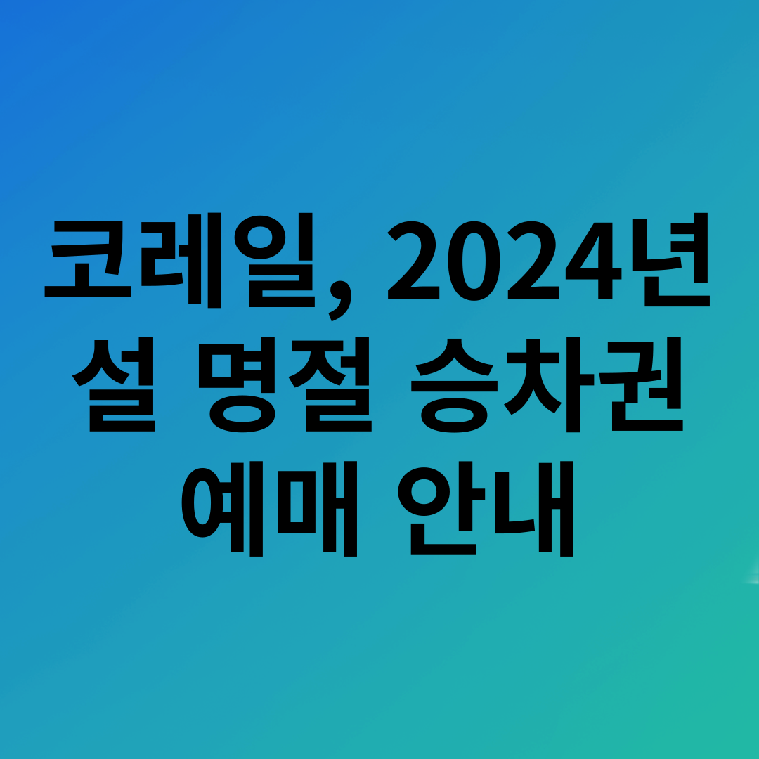 코레일&#44; 2024년 설 명절 승차권 예매 안내