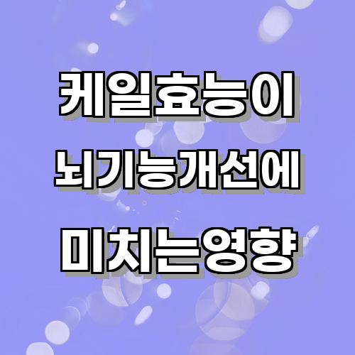 케일효능이 뇌 기능 개선에 미치는 영향에 대한 연구 결과에 관한 글