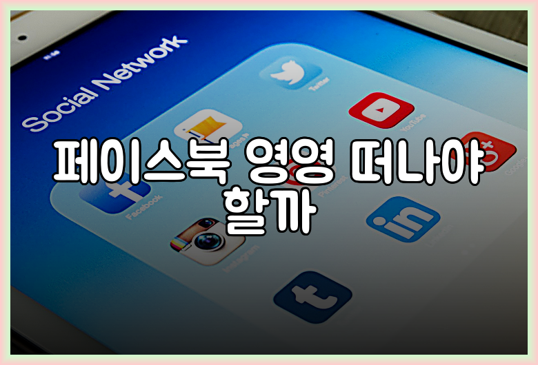 페이스북 영영 떠나야 할까