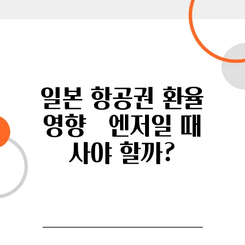 일본 항공권 환율 영향 – 엔저일 때 사야 할까?