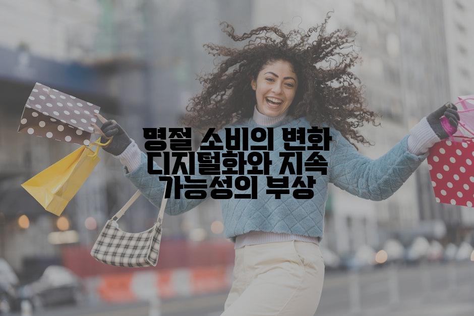명절 소비의 변화 디지털화와 지속 가능성의 부상