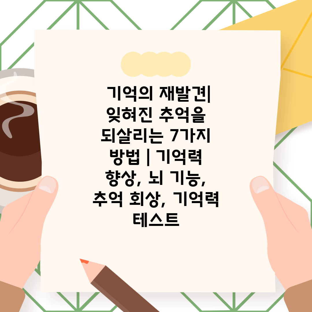  기억의 재발견 잊혀진 추억을 되살리는 7가지 방법  