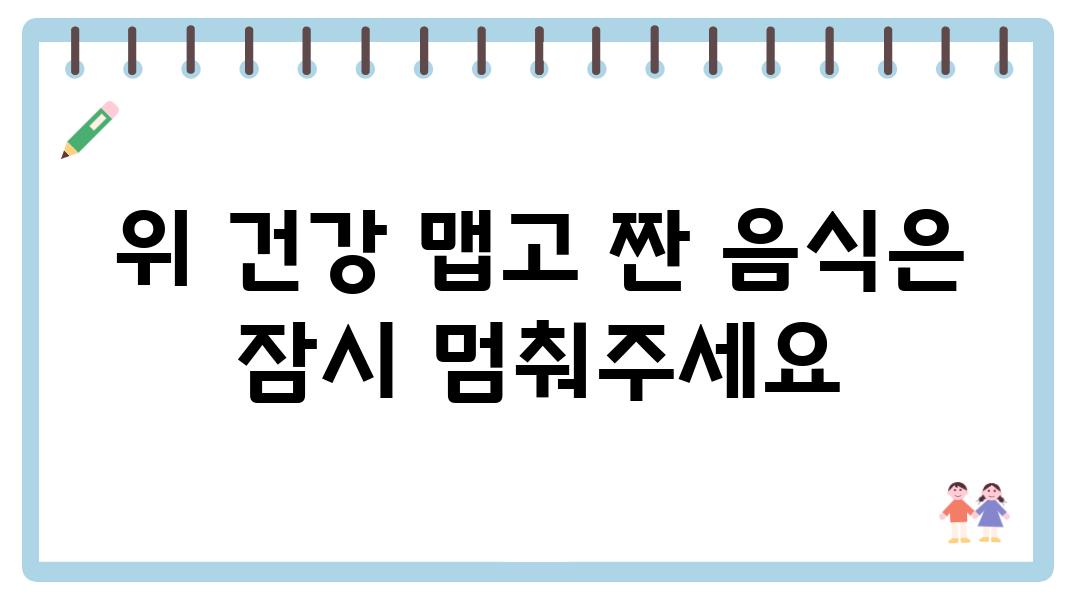 위 건강 맵고 짠 음식은 잠시 멈춰주세요