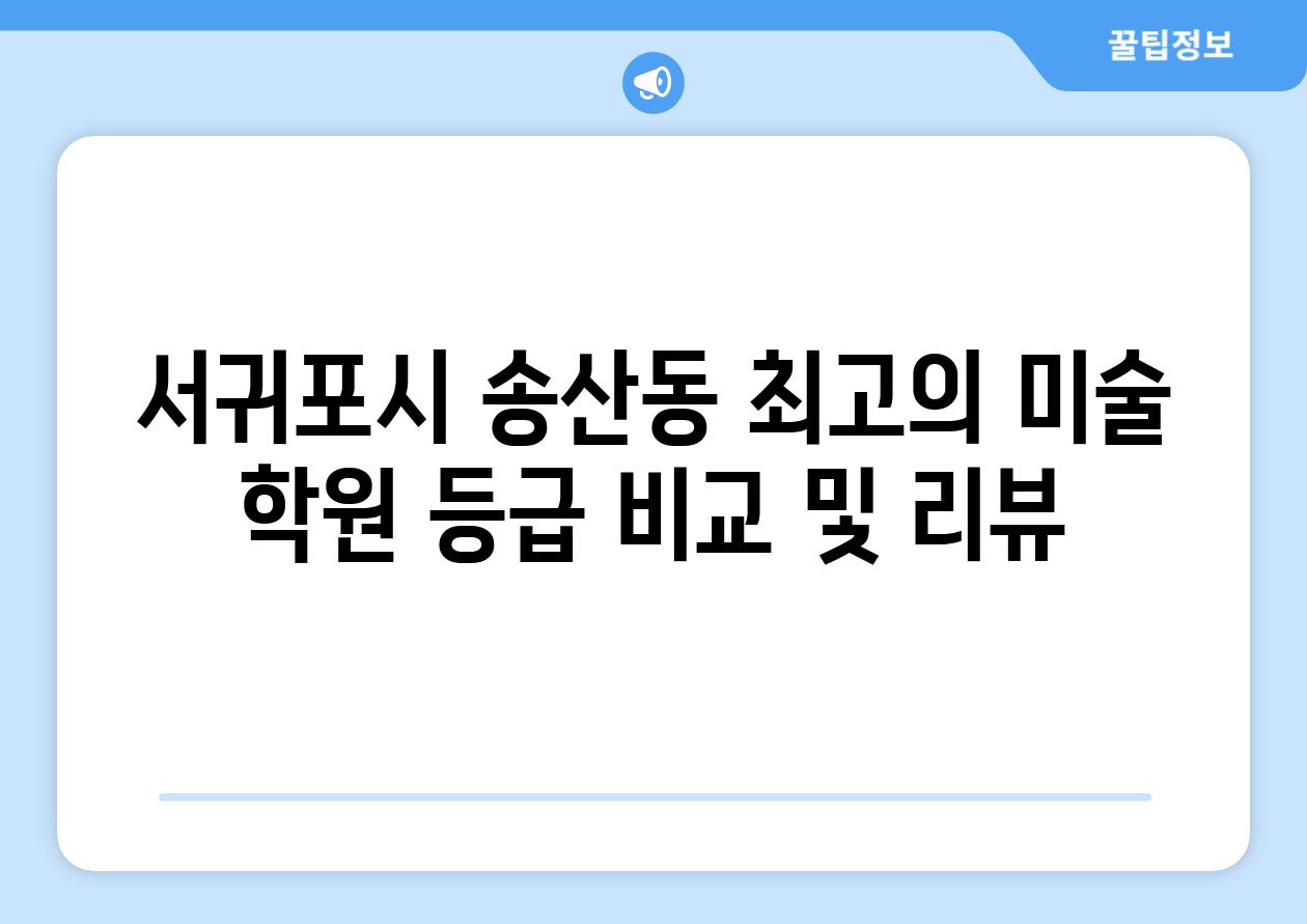 서귀포시 송산동 최고의 미술 학원 등급 비교 및 리뷰