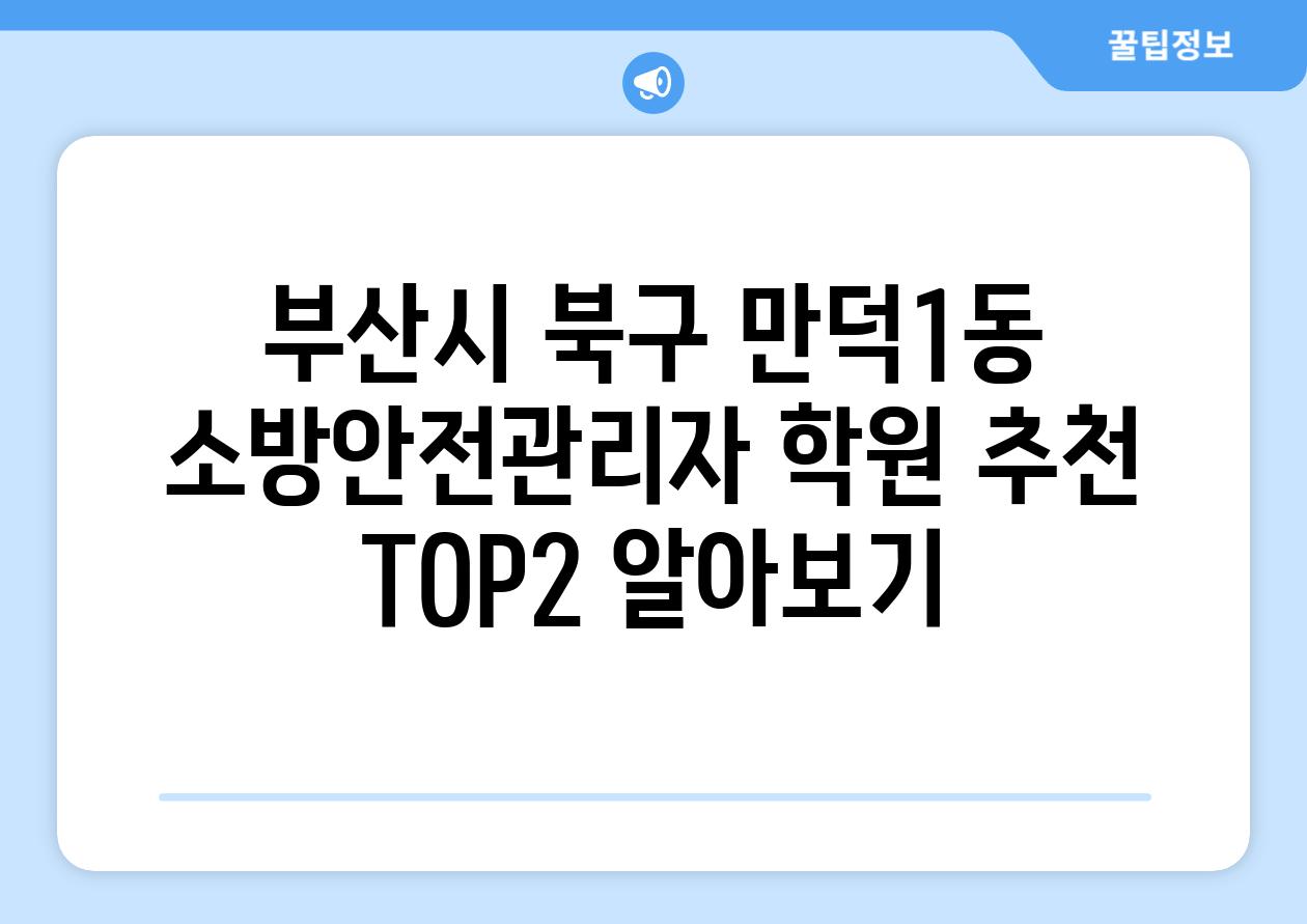 부산시 북구 만덕1동 소방안전관리자 학원 추천 TOP2 알아보기