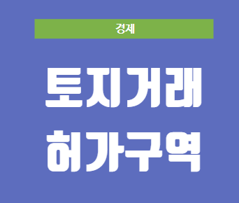  토지거래 허가구역의 개념과 매매조건 및 첨부서류, 주의사항