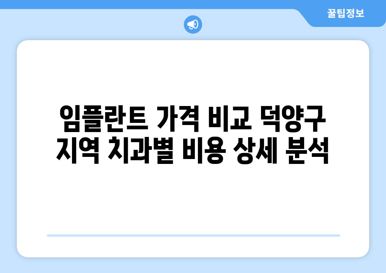 임플란트 가격 비교 덕양구 지역 치과별 비용 상세 분석