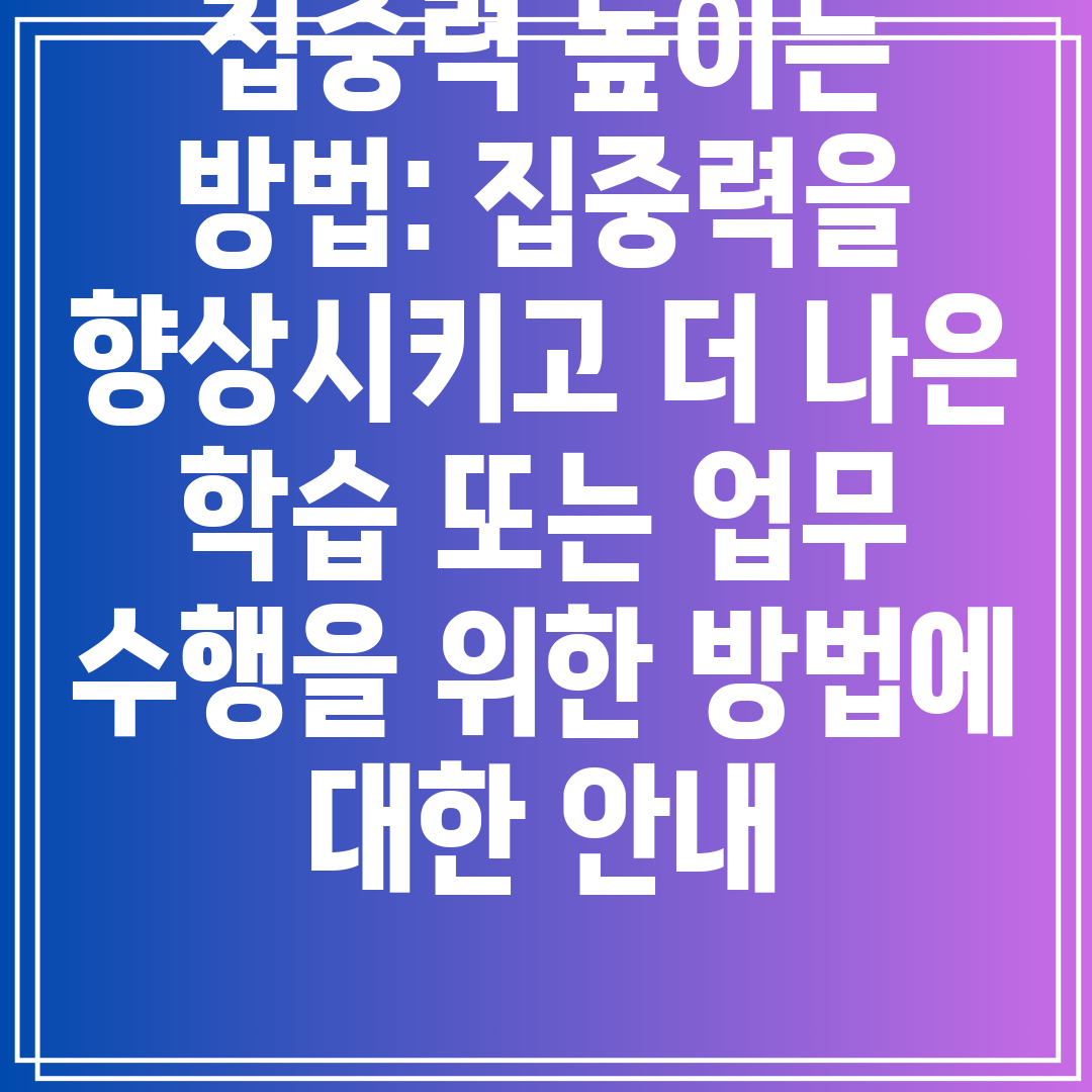 집중력 높이는 방법 집중력을 향상시키고 더 나은 학습 