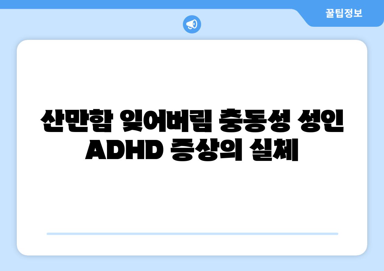 산만함 잊어버림 충동성 성인 ADHD 증상의 실체