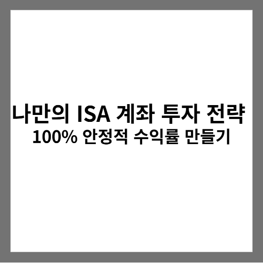 나만의 ISA 계좌 투자 전략 : 100% 안정적 수익률 만들기