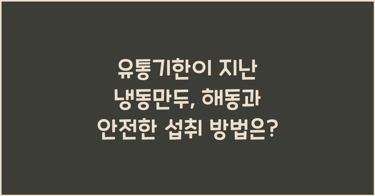 유통기한이 지난 냉동만두, 해동과 안전한 섭취 방법