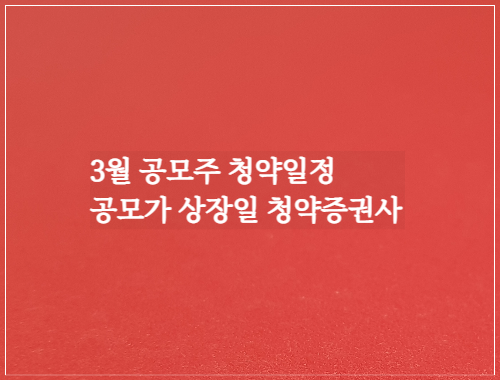  3월 공모주 청약일정 공모가 상장일 청약증권사