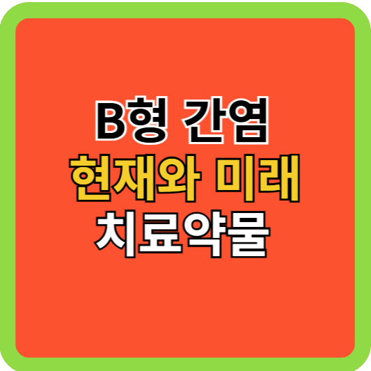 B형 간염: 현재와 미래 치료 약물!