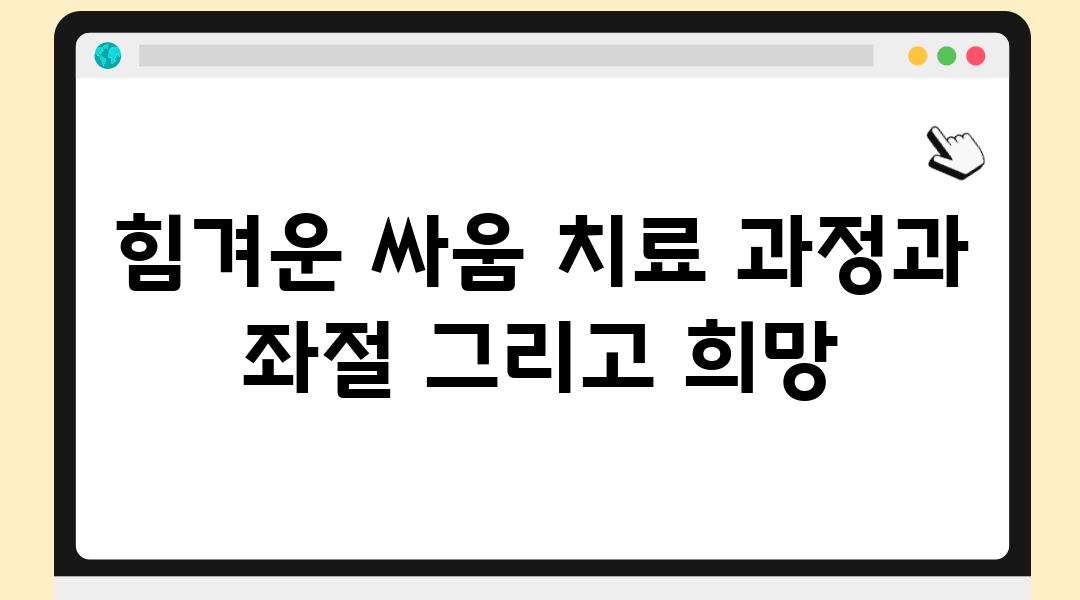 힘겨운 싸움 치료 과정과 좌절 그리고 희망