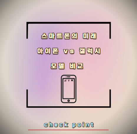 스마트폰의 미래: 아이폰 vs. 갤럭시 모델 비교