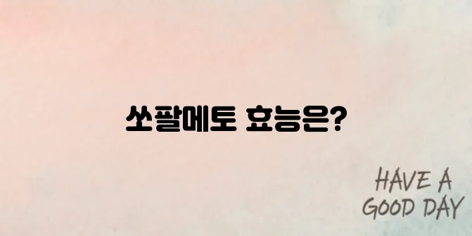 &quot;전립선 건강을 위한 쏘팔메토의 성분과 효능, 복용 전에 반드시 확인해야 할 정보&quot;