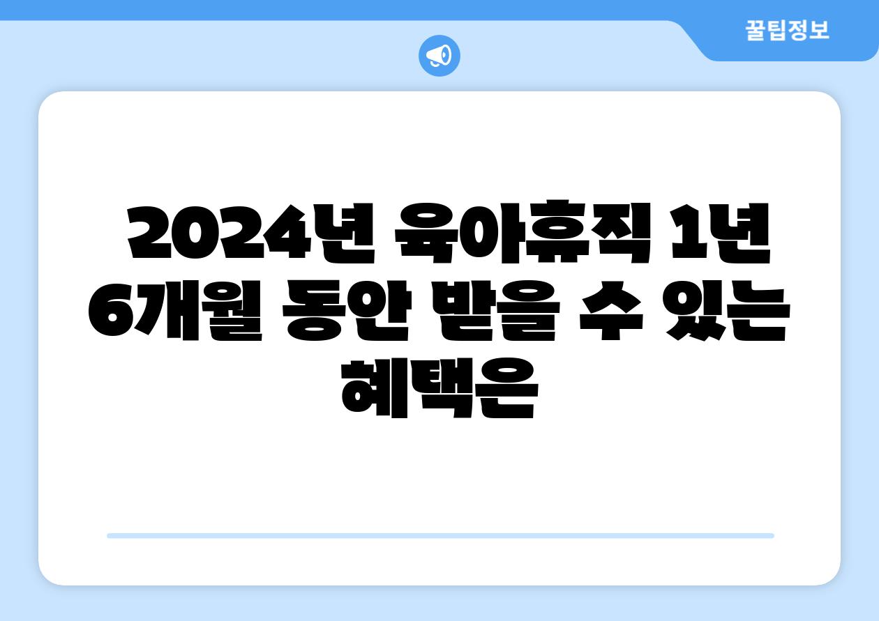  2024년 육아휴직 1년 6개월 동안 받을 수 있는 혜택은