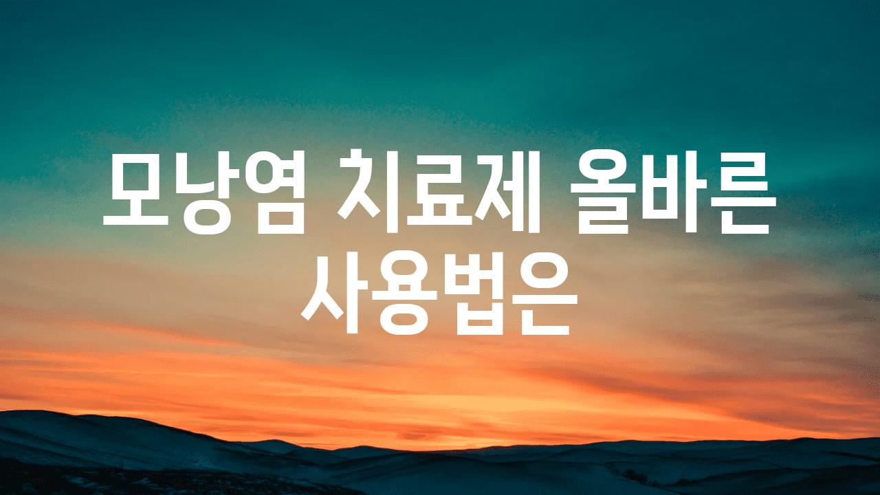 모낭염 치료제 올바른 사용법은