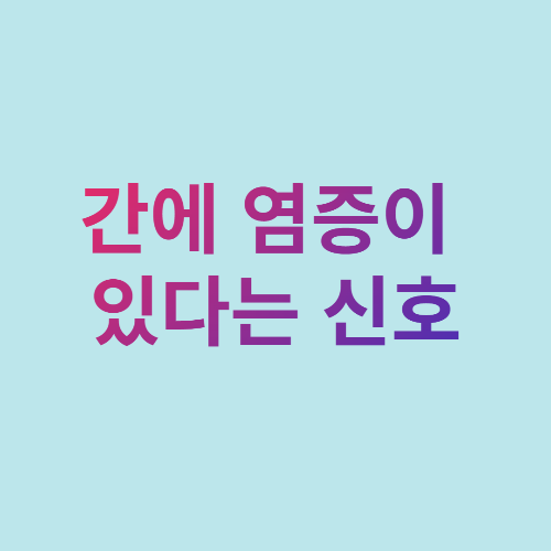  간에 염증이 있다는 신호