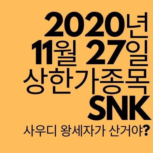  [상한가 종목] SNK (사우디 왕세자가 산거야?)
