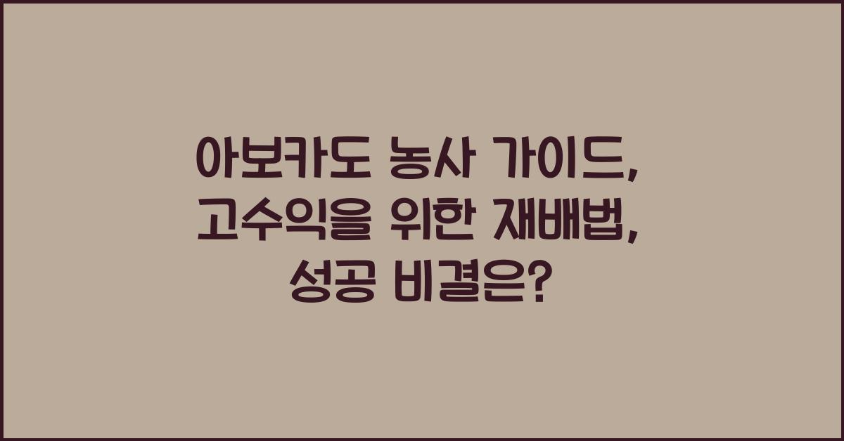 아보카도 농사 가이드: 고수익을 위한 재배법
