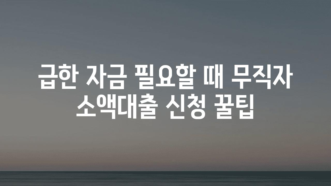 급한 자금 필요할 때 무직자 소액대출 신청 꿀팁