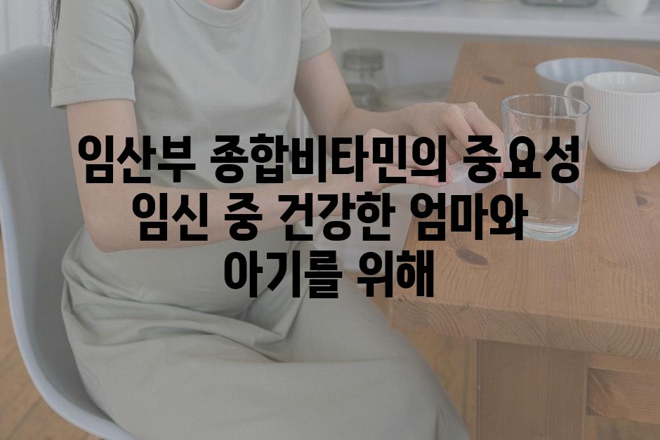 임산부 종합비타민의 중요성 임신 중 건강한 엄마와 아기를 위해