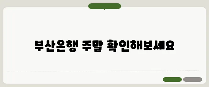 부산은행 영업시간 체크 주말은 운영하지 않아요