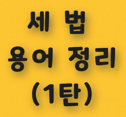  세법 용어 정리(1탄)